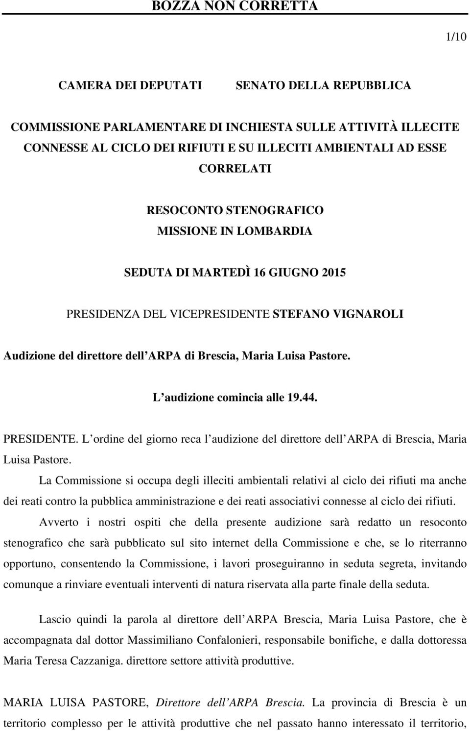 L audizione comincia alle 19.44. PRESIDENTE. L ordine del giorno reca l audizione del direttore dell ARPA di Brescia, Maria Luisa Pastore.