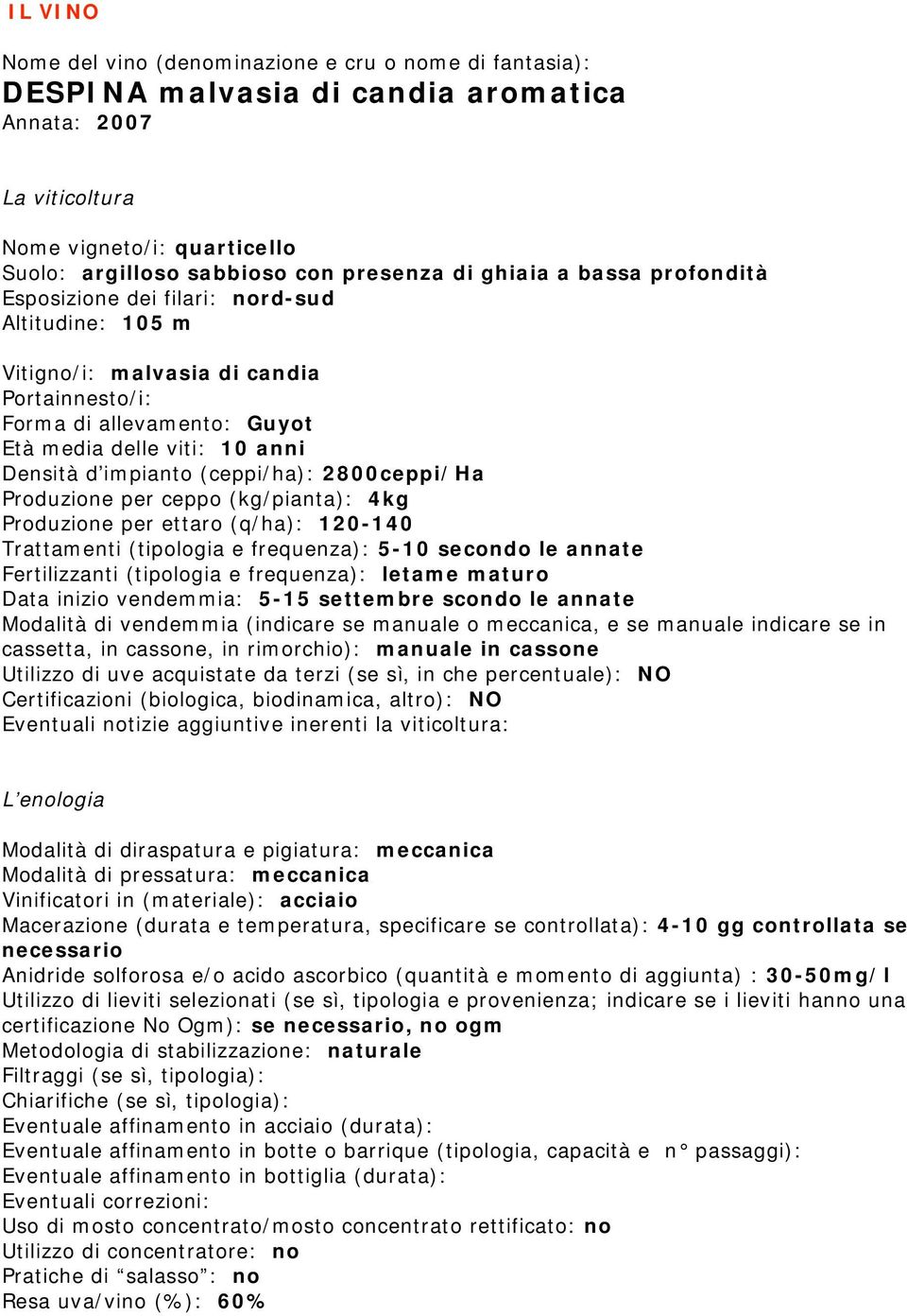 (ceppi/ha): 2800ceppi/Ha Produzione per ceppo (kg/pianta): 4kg Produzione per ettaro (q/ha): 120-140 Trattamenti (tipologia e frequenza): 5-10 secondo le annate Fertilizzanti (tipologia e frequenza):