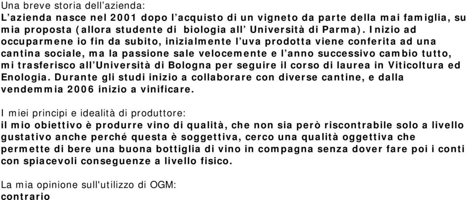 Università di Bologna per seguire il corso di laurea in Viticoltura ed Enologia. Durante gli studi inizio a collaborare con diverse cantine, e dalla vendemmia 2006 inizio a vinificare.