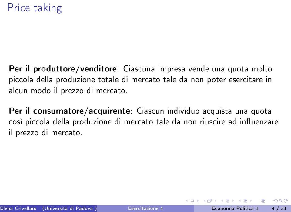 Per il consumatore/acquirente: Ciascun individuo acquista una quota così piccola della produzione di mercato