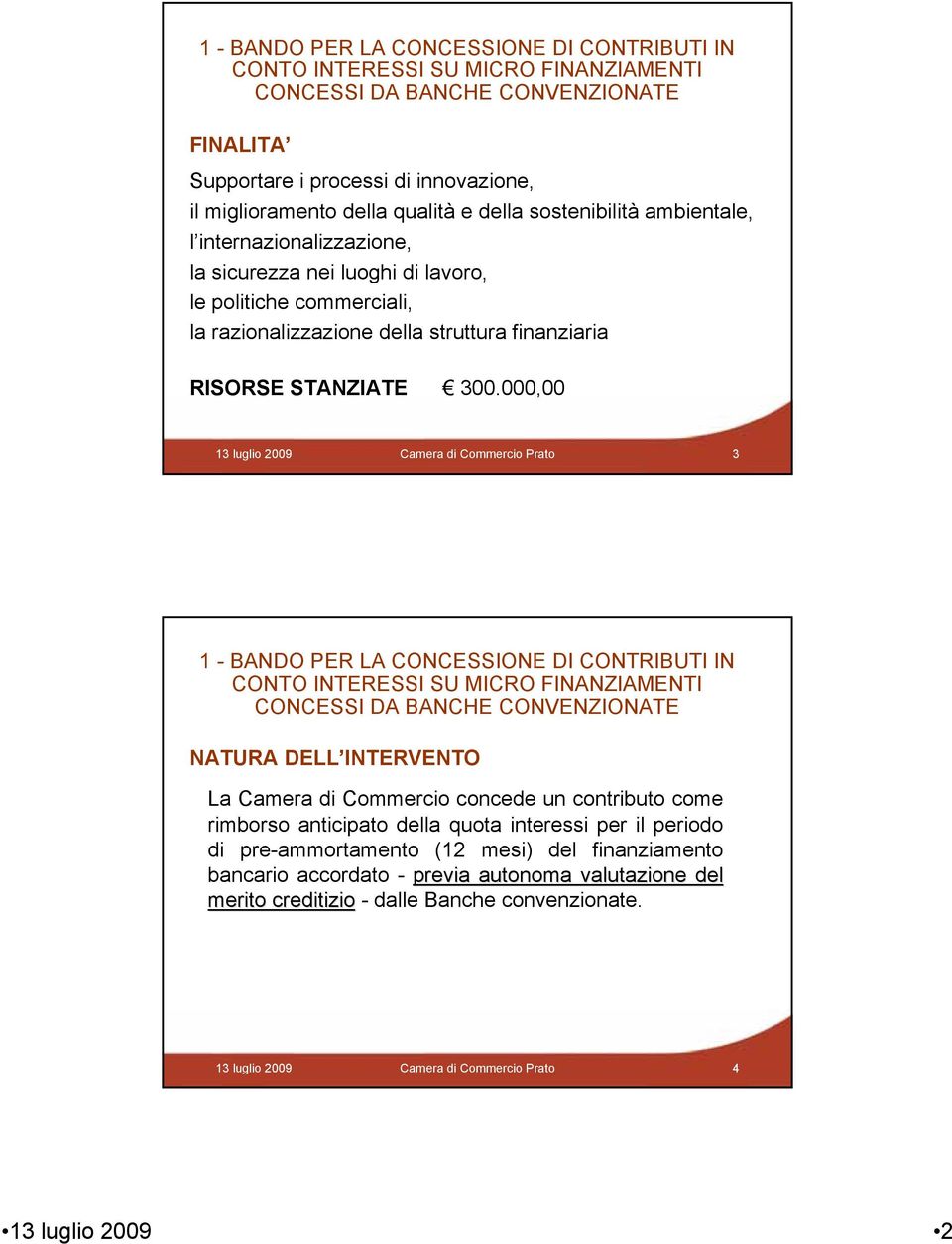 000,00 Camera di Commercio Prato 3 1 - BANDO PER LA CONCESSIONE DI CONTRIBUTI IN NATURA DELL INTERVENTO La Camera di Commercio concede un contributo come rimborso anticipato