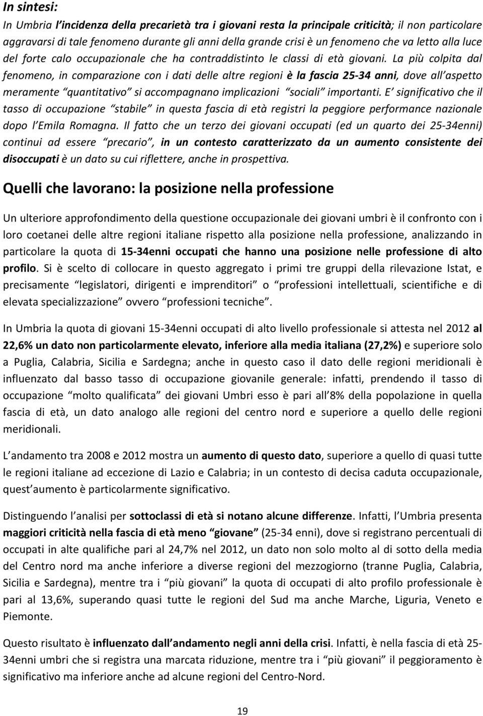 La più colpita dal fenomeno, in comparazione con i dati delle altre regioni è la fascia 25, dove all aspetto meramente quantitativo si accompagnano implicazioni sociali importanti.