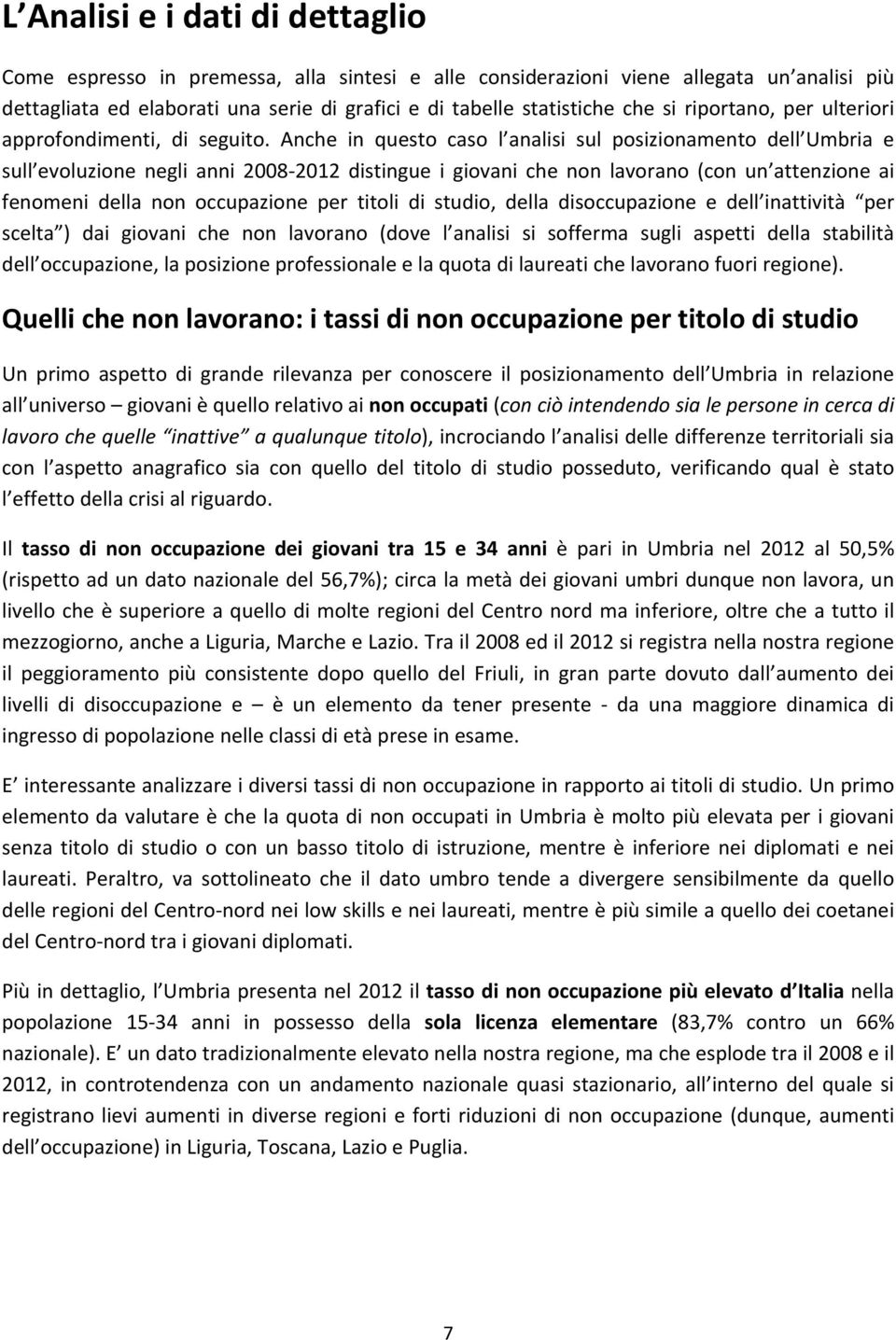 Anche in questo caso l analisi sul posizionamento dell Umbria e sull evoluzione negli 2008 2012 distingue i giovani che non lavorano (con un attenzione ai fenomeni della non occupazione per titoli di