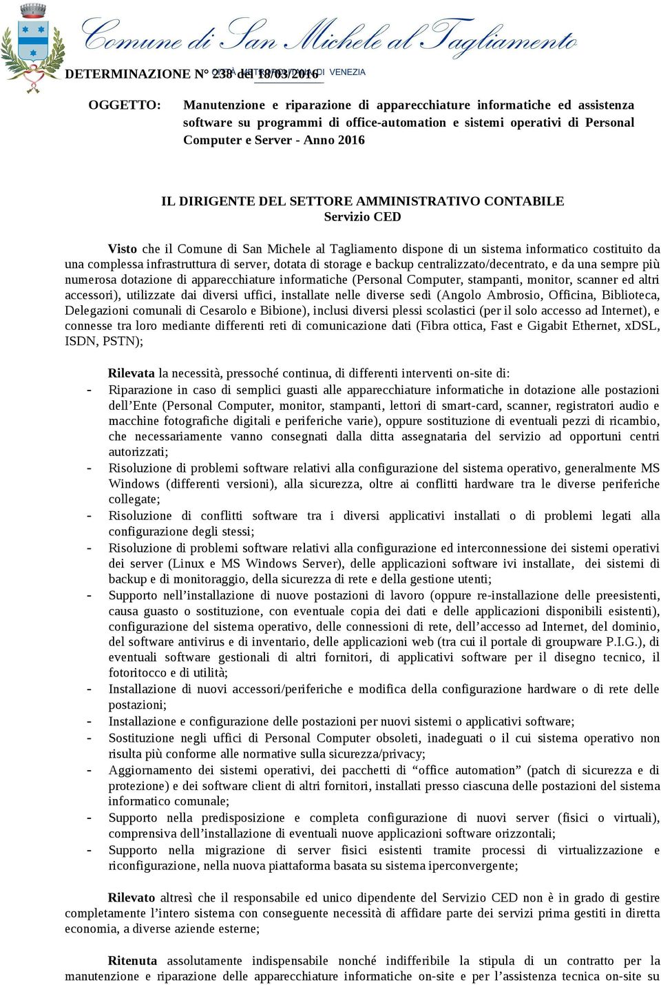 complessa infrastruttura di server, dotata di storage e backup centralizzato/decentrato, e da una sempre più numerosa dotazione di apparecchiature informatiche (Personal Computer, stampanti, monitor,