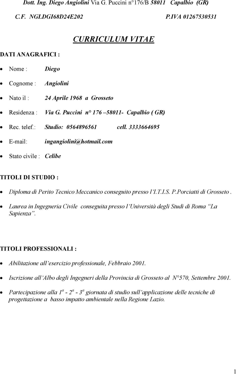 : Studio: 0564896561 cell. 3333664695 E-mail: ingangiolini@hotmail.com Stato civile : Celibe TITOLI DI STUDIO : Diploma di Perito Tecnico Meccanico conseguito presso l I.T.I.S. P.Porciatti di Grosseto.