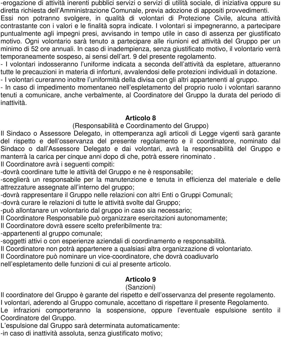 I volontari si impegneranno, a partecipare puntualmente agli impegni presi, avvisando in tempo utile in caso di assenza per giustificato motivo.