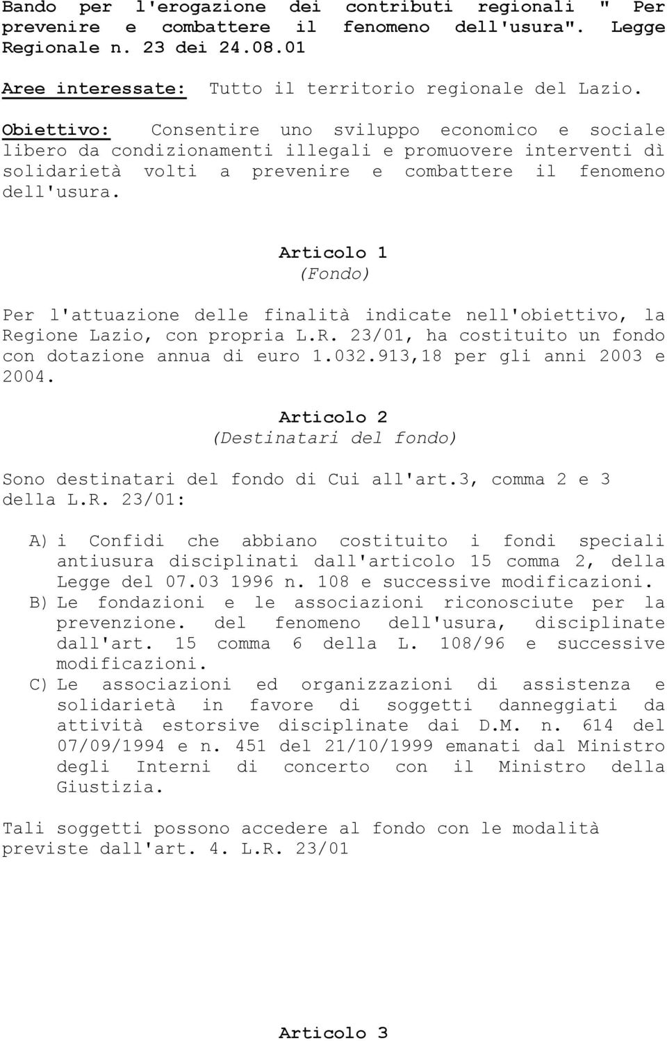 Articolo 1 (Fondo) Per l'attuazione delle finalità indicate nell'obiettivo, la Regione Lazio, con propria L.R. 23/01, ha costituito un fondo con dotazione annua di euro 1.032.