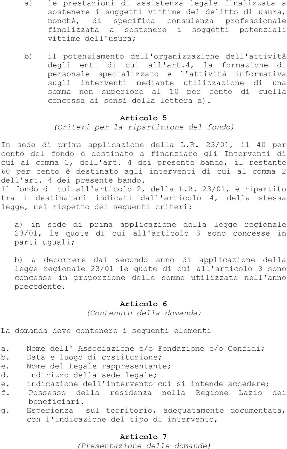 4, la formazione di personale specializzato e l'attività informativa sugli interventi mediante utilizzazione di una somma non superiore al 10 per cento di quella concessa ai sensi della lettera a).