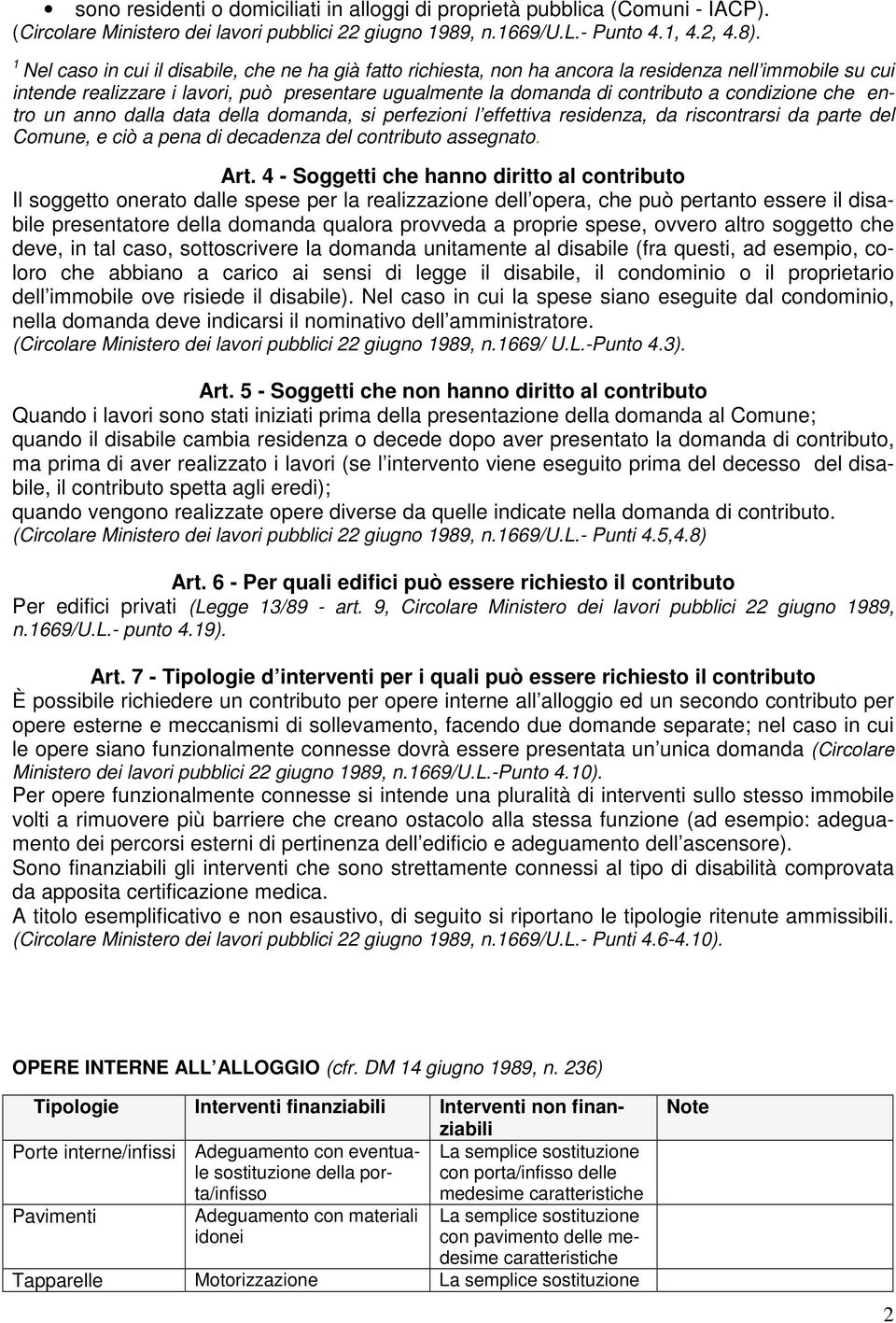 condizione che entro un anno dalla data della domanda, si perfezioni l effettiva residenza, da riscontrarsi da parte del Comune, e ciò a pena di decadenza del contributo assegnato. Art.