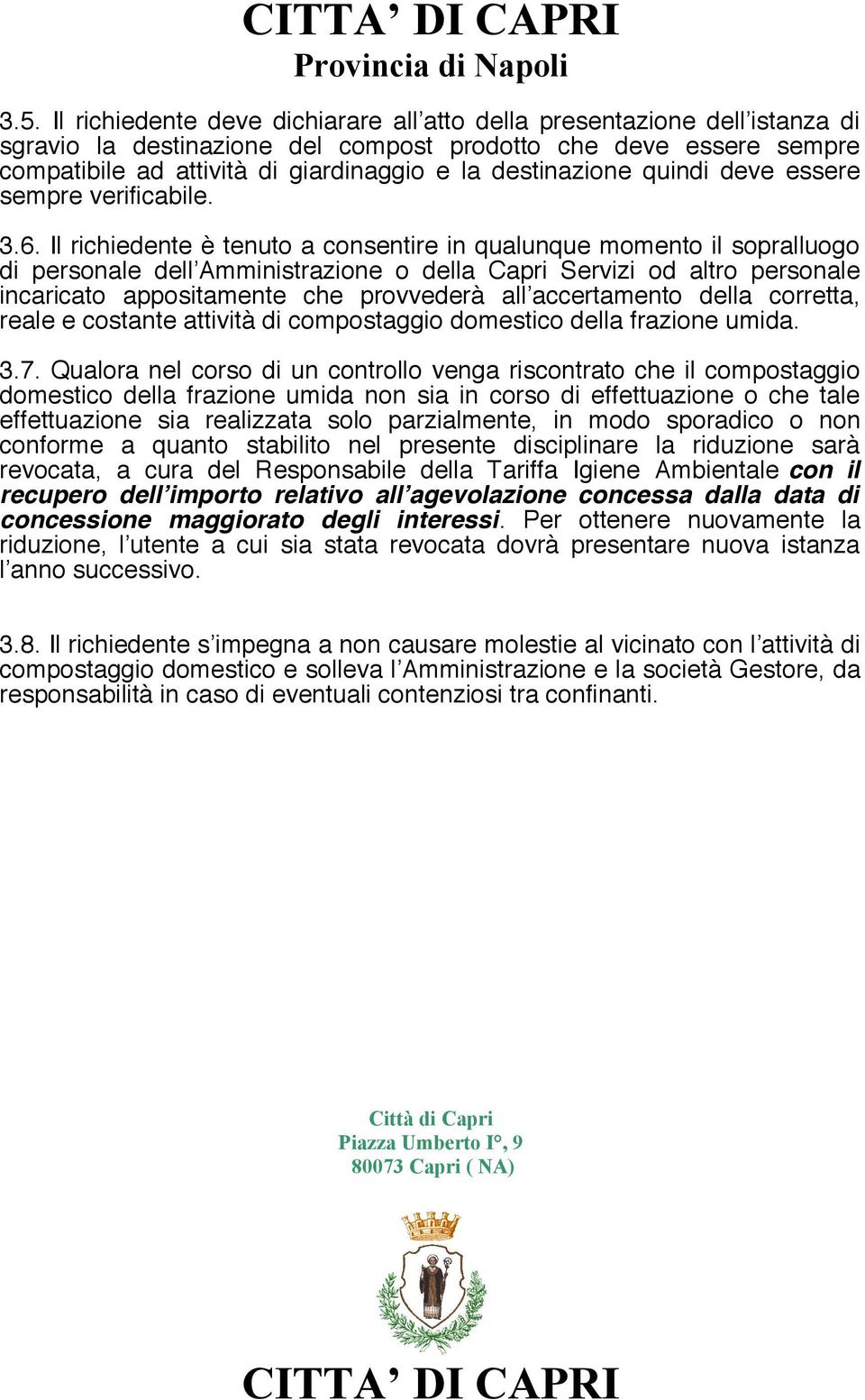 Il richiedente è tenuto a consentire in qualunque momento il sopralluogo di personale dell Amministrazione o della Capri Servizi od altro personale incaricato appositamente che provvederà all