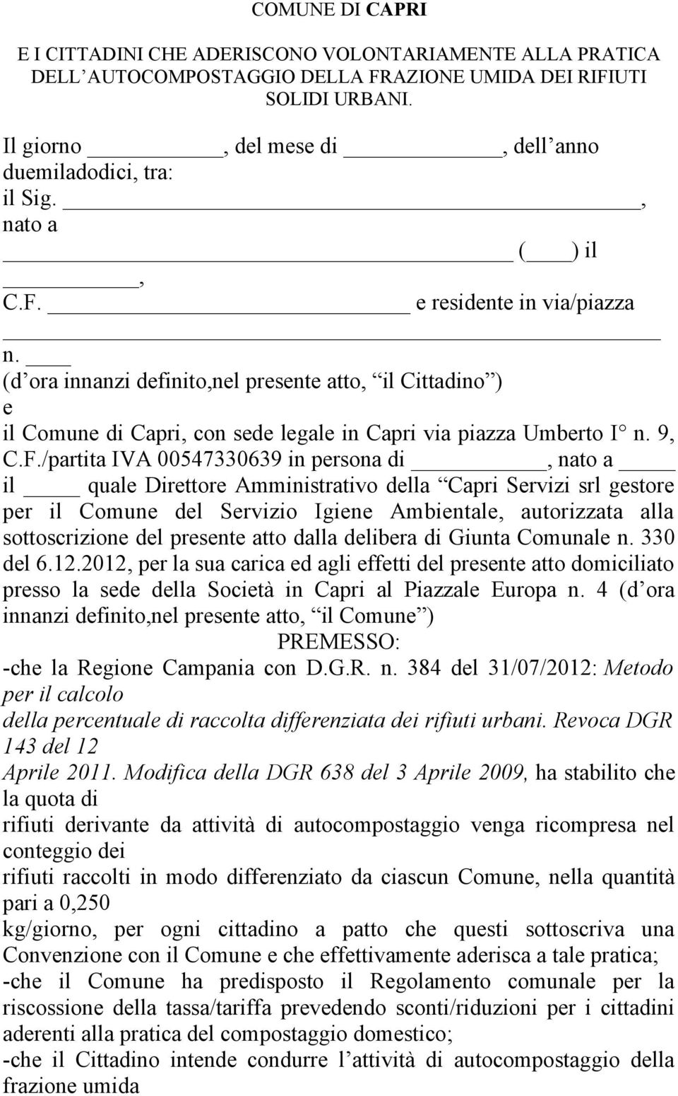 (d ora innanzi definito,nel presente atto, il Cittadino ) e il Comune di Capri, con sede legale in Capri via piazza Umberto I n. 9, C.F.