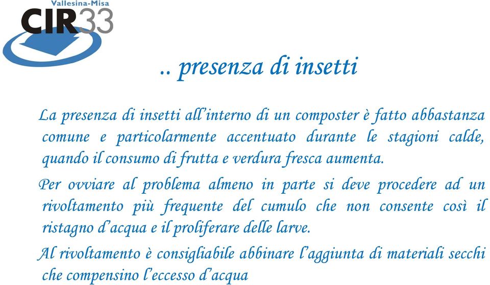 Per ovviare al problema almeno in parte si deve procedere ad un rivoltamento più frequente del cumulo che non consente