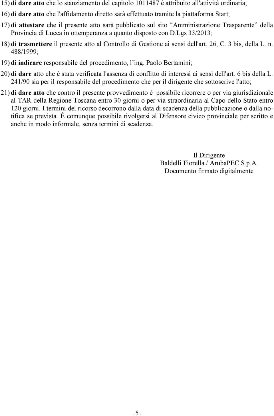 Lgs 33/2013; 18) di trasmettere il presente atto al Controllo di Gestione ai sensi dell'art. 26, C. 3 bis, della L. n. 488/1999; 19) di indicare responsabile del procedimento, l ing.