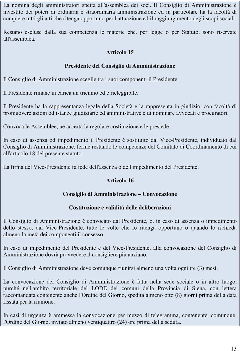 ed il raggiungimento degli scopi sociali. Restano escluse dalla sua competenza le materie che, per legge o per Statuto, sono riservate all'assemblea.