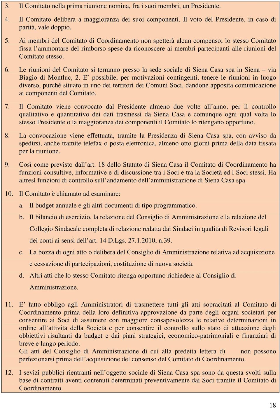 Le riunioni del Comitato si terranno presso la sede sociale di Siena Casa spa in Siena via Biagio di Montluc, 2.