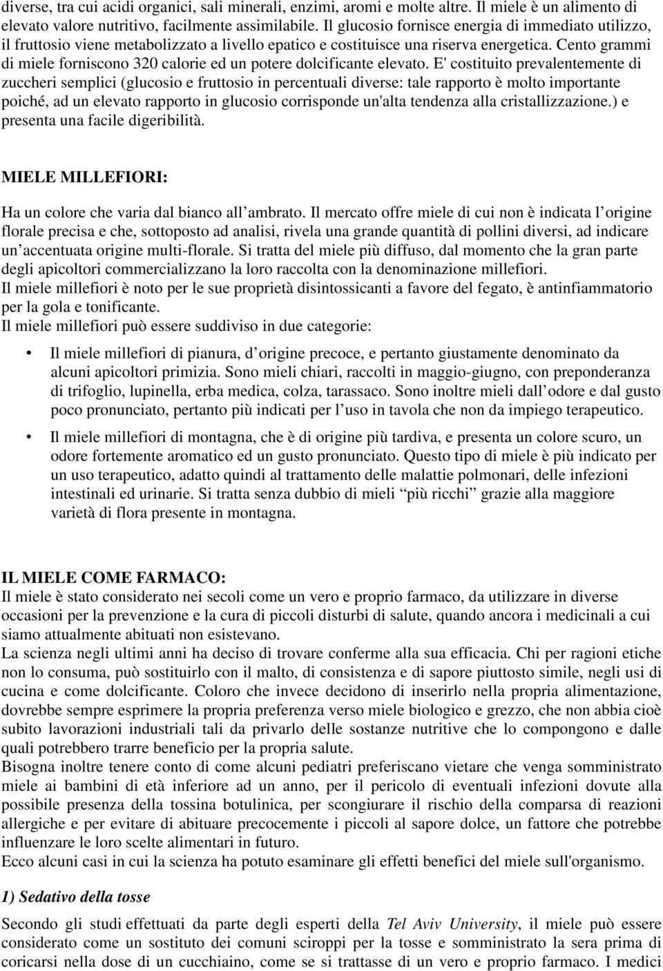 Cento grammi di miele forniscono 320 calorie ed un potere dolcificante elevato.