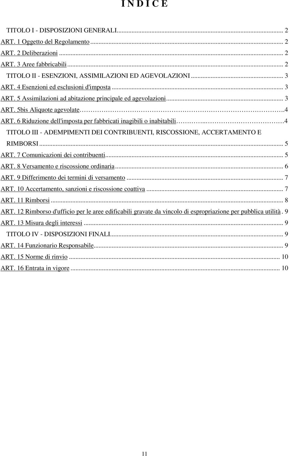 6 Riduzione dell'imposta per fabbricati inagibili o inabitabili.. 4 TITOLO III - ADEMPIMENTI DEI CONTRIBUENTI, RISCOSSIONE, ACCERTAMENTO E RIMBORSI... 5 ART. 7 Comunicazioni dei contribuenti... 5 ART. 8 Versamento e riscossione ordinaria.