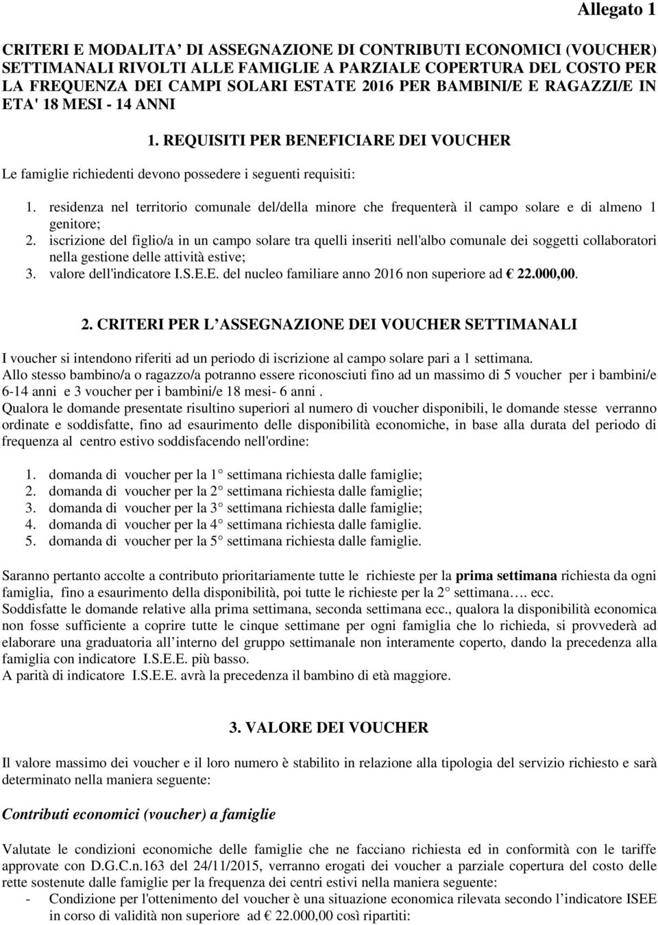 residenza nel territorio comunale del/della minore che frequenterà il campo solare e di almeno 1 genitore; 2.