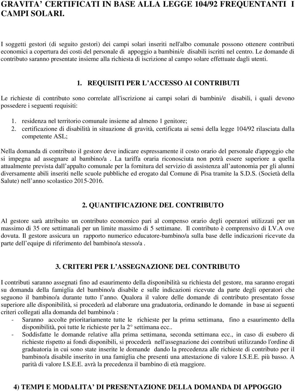 iscritti nel centro. Le domande di contributo saranno presentate insieme alla richiesta di iscrizione al campo solare effettuate dagli utenti. 1.