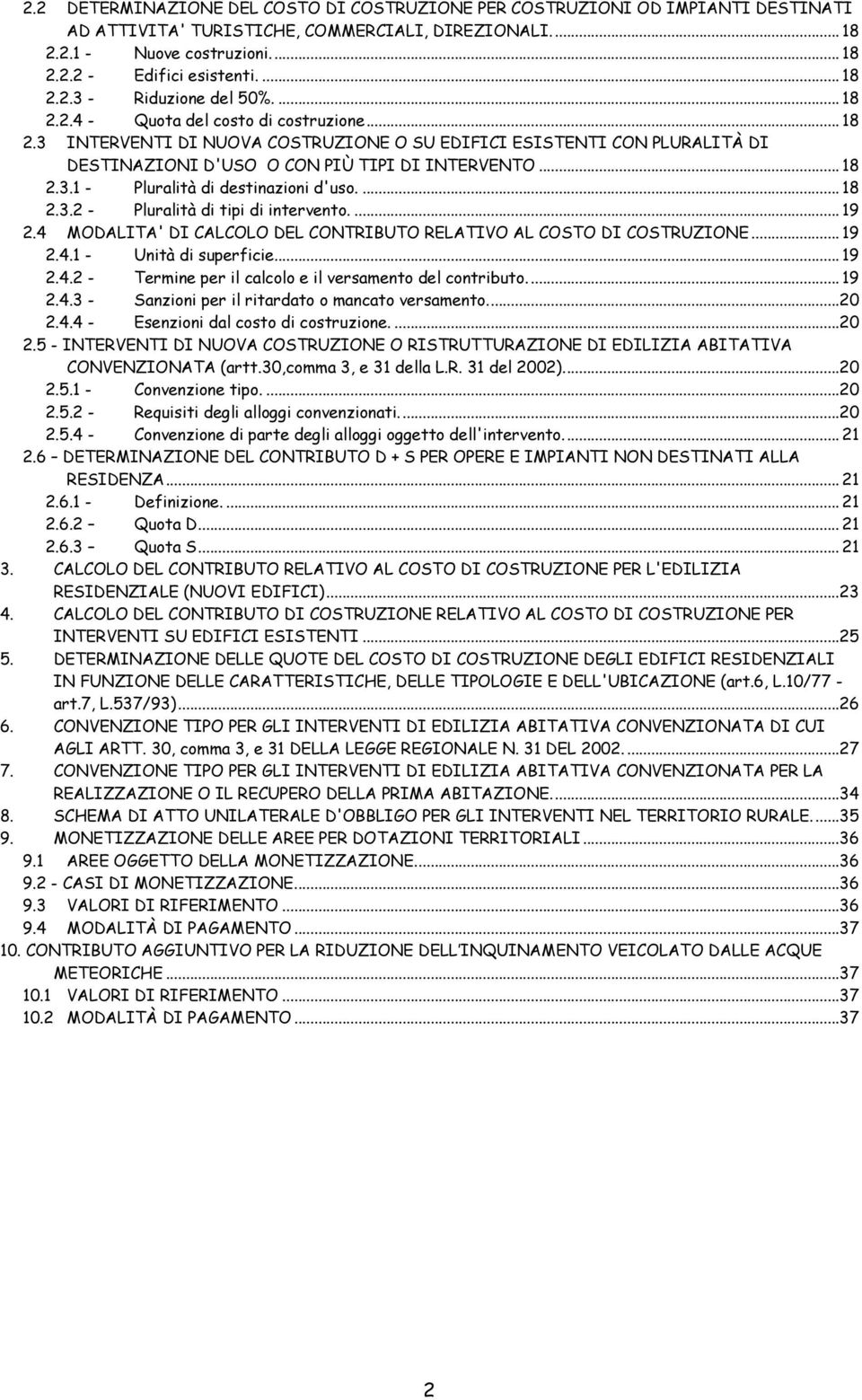 .. 18 2.3.1 - Pluralità di destinazioni d'uso.... 18 2.3.2 - Pluralità di tipi di intervento.... 19 2.4 MODALITA' DI CALCOLO DEL CONTRIBUTO RELATIVO AL COSTO DI COSTRUZIONE... 19 2.4.1 - Unità di superficie.