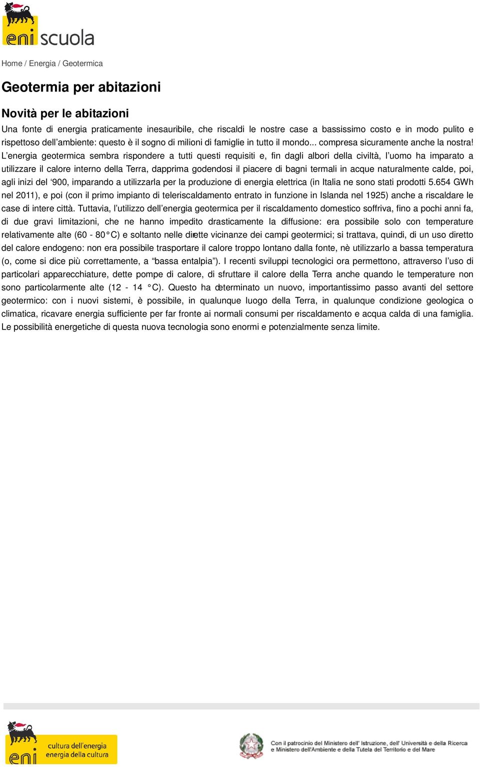 L energia geotermica sembra rispondere a tutti questi requisiti e, fin dagli albori della civiltà, l uomo ha imparato a utilizzare il calore interno della Terra, dapprima godendosi il piacere di