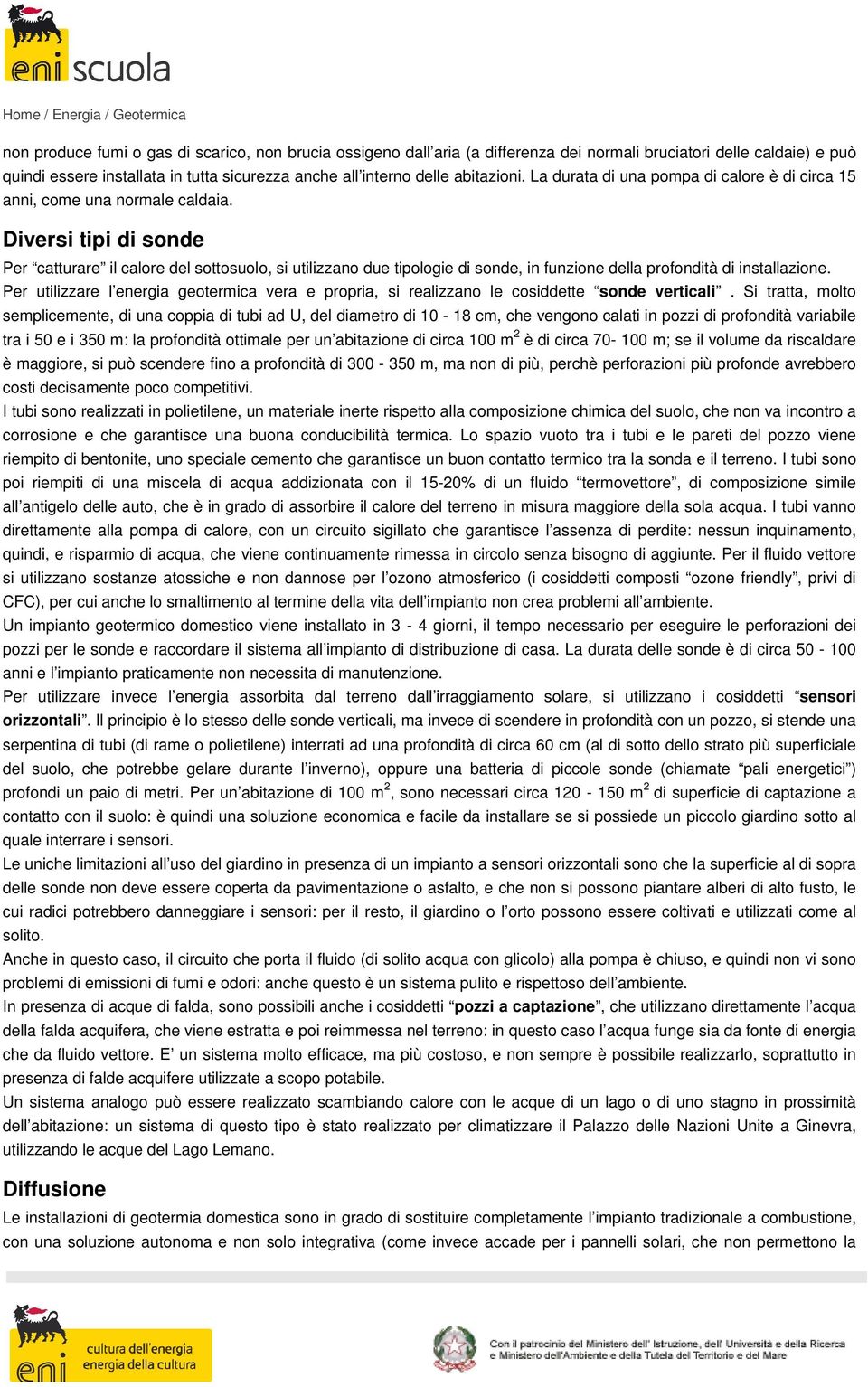 Diversi tipi di sonde Per catturare il calore del sottosuolo, si utilizzano due tipologie di sonde, in funzione della profondità di installazione.