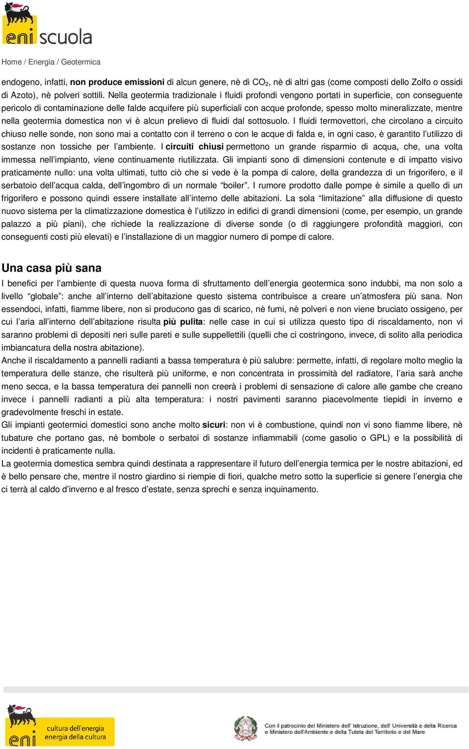 mineralizzate, mentre nella geotermia domestica non vi è alcun prelievo di fluidi dal sottosuolo.