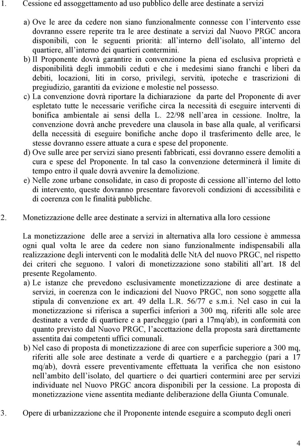 b) Il Proponente dovrà garantire in convenzione la piena ed esclusiva proprietà e disponibilità degli immobili ceduti e che i medesimi siano franchi e liberi da debiti, locazioni, liti in corso,