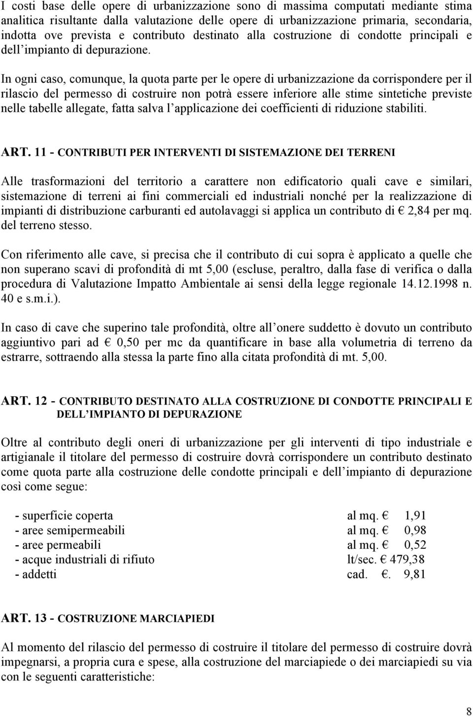 In ogni caso, comunque, la quota parte per le opere di urbanizzazione da corrispondere per il rilascio del permesso di costruire non potrà essere inferiore alle stime sintetiche previste nelle