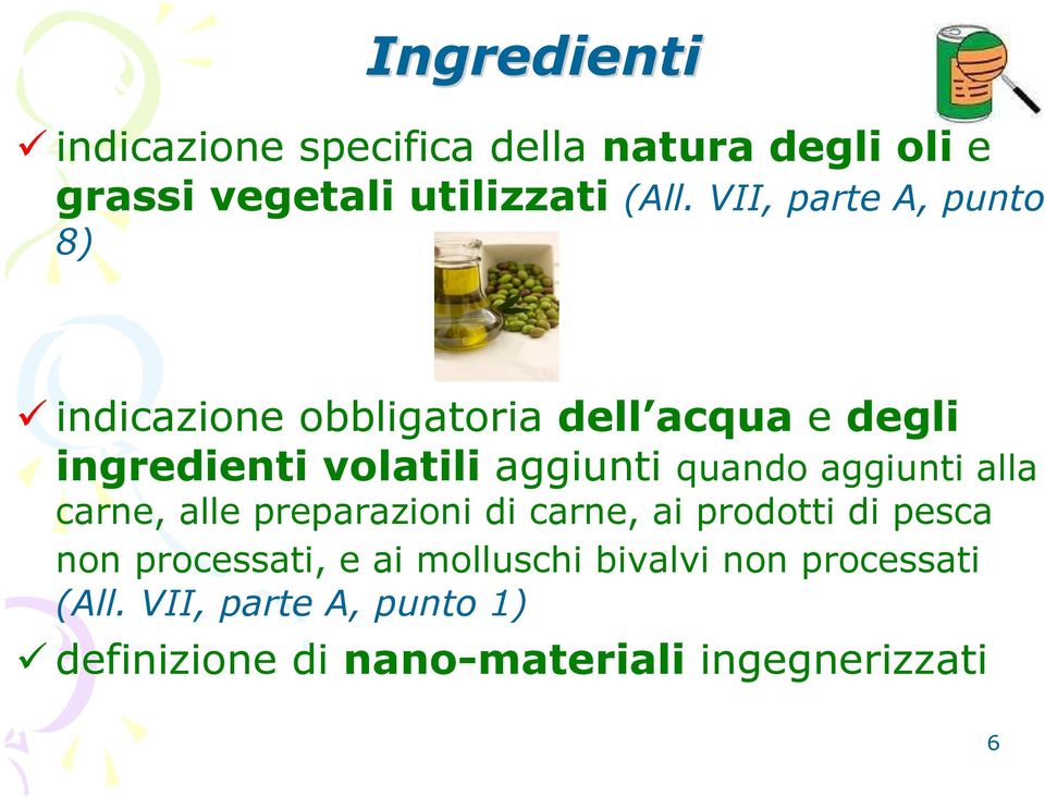 quando aggiunti alla carne, alle preparazioni di carne, ai prodotti di pesca non processati, e ai