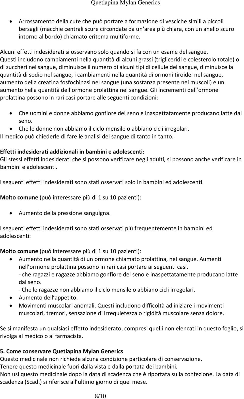 Questi includono cambiamenti nella quantità di alcuni grassi (trigliceridi e colesterolo totale) o di zuccheri nel sangue, diminuisce il numero di alcuni tipi di cellule del sangue, diminuisce la