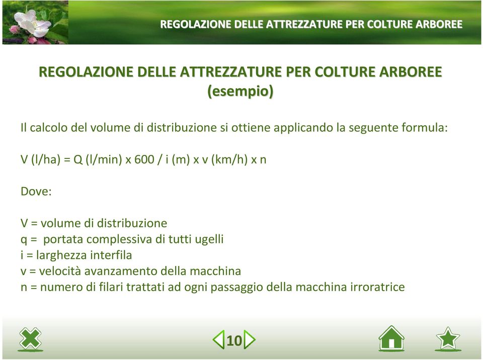 x v (km/h) x n Dove: V = volume di distribuzione q = portata complessiva di tutti ugelli i = larghezza interfila v