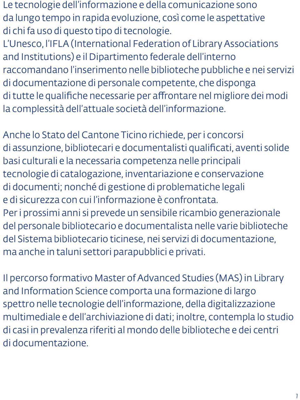 documentazione di personale competente, che disponga di tutte le qualifiche necessarie per affrontare nel migliore dei modi la complessità dell attuale società dell informazione.