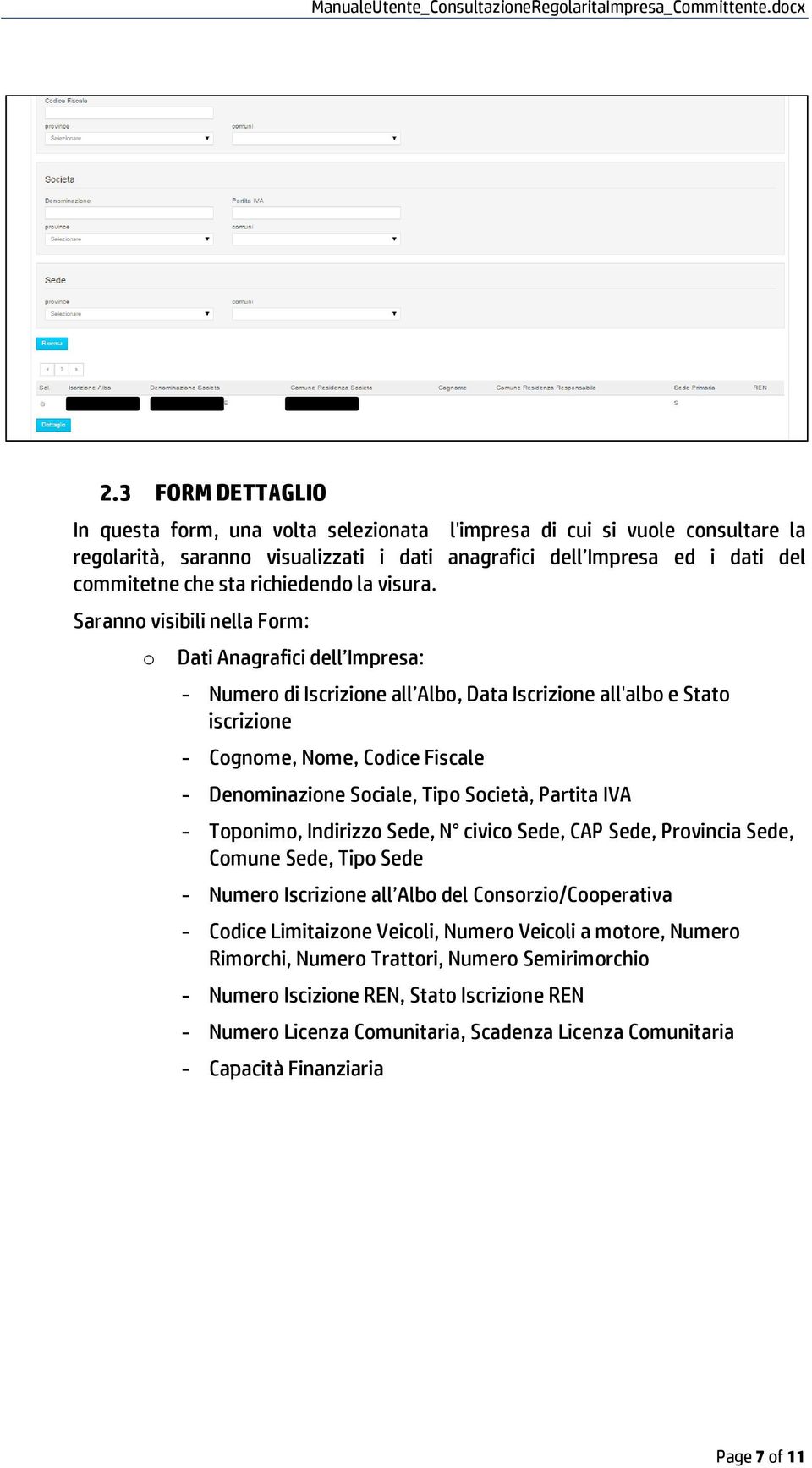 Sarann visibili nella Frm: Dati Anagrafici dell Impresa: - Numer di Iscrizine all Alb, Data Iscrizine all'alb e Stat iscrizine - Cgnme, Nme, Cdice Fiscale - Denminazine Sciale, Tip Scietà,