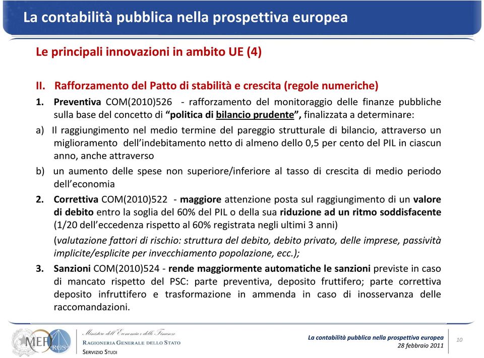 termine del pareggio strutturale di bilancio, attraverso un miglioramento dell indebitamento netto di almeno dello 0,5 per cento del PIL in ciascun anno, anche attraverso b) un aumento delle spese