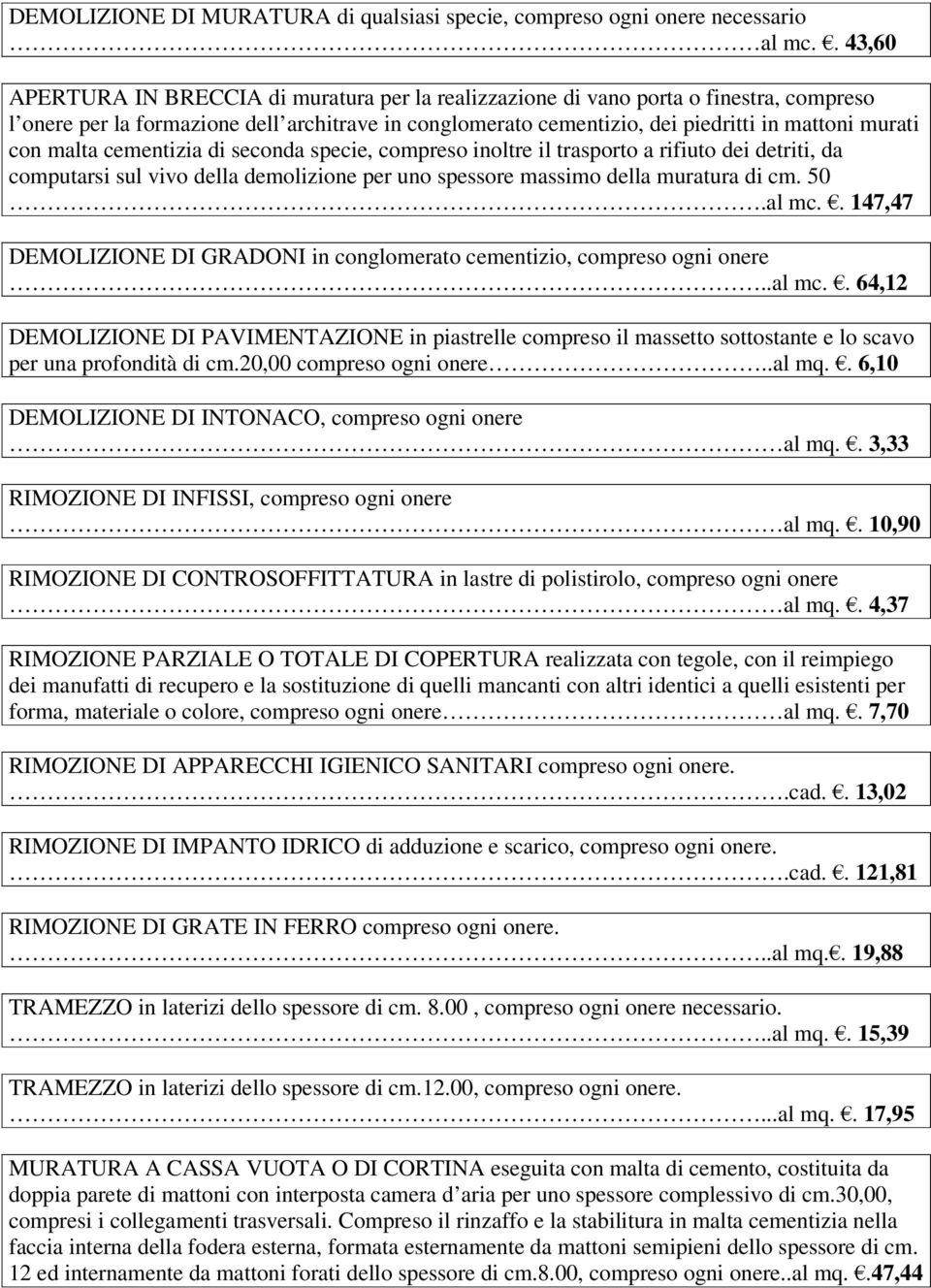 con malta cementizia di seconda specie, compreso inoltre il trasporto a rifiuto dei detriti, da computarsi sul vivo della demolizione per uno spessore massimo della muratura di cm. 50.al mc.