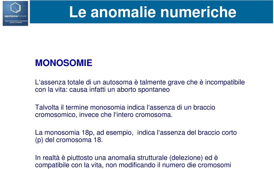 che l intero cromosoma. La monosomia 18p, ad esempio, indica l assenza del braccio corto (p) del cromosoma 18.