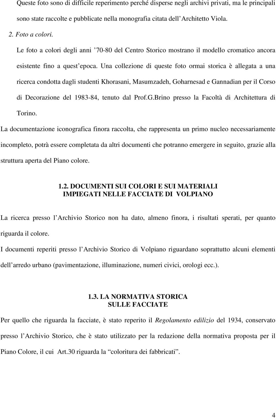 Una collezione di queste foto ormai storica è allegata a una ricerca condotta dagli studenti Khorasani, Masumzadeh, Goharnesad e Gannadian per il Corso di Decorazione del 1983-84, tenuto dal Prof.G.Brino presso la Facoltà di Architettura di Torino.