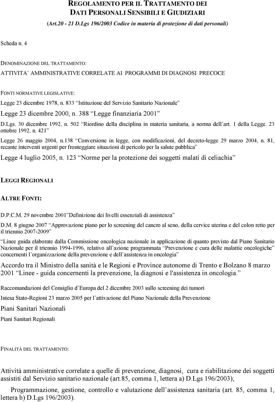 833 Istituzione del Servizio Sanitario Nazionale Legge 23 dicembre 2000, n. 388 Legge finanziaria 2001 D.Lgs. 30 dicembre 1992, n. 502 Riordino della disciplina in materia sanitaria, a norma dell art.