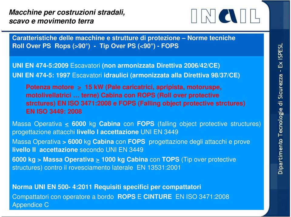 ROPS (Roll over protective strctures) EN ISO 3471:2008 e FOPS (Falling object protective strctures) EN ISO 3449: 2008 Massa Operativa < 6000 kg Cabina con FOPS (falling object protective structures)