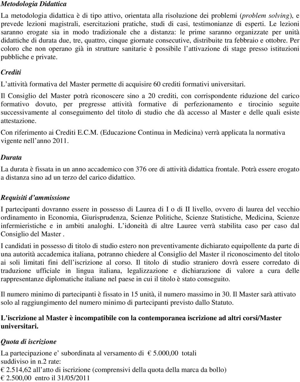 Le lezioni saranno erogate sia in modo tradizionale che a distanza: le prime saranno organizzate per unità didattiche di durata due, tre, quattro, cinque giornate consecutive, distribuite tra