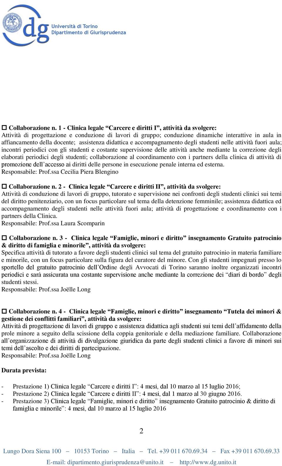 assistenza didattica e accompagnamento degli studenti nelle attività fuori aula; incontri periodici con gli studenti e costante supervisione delle attività anche mediante la correzione degli