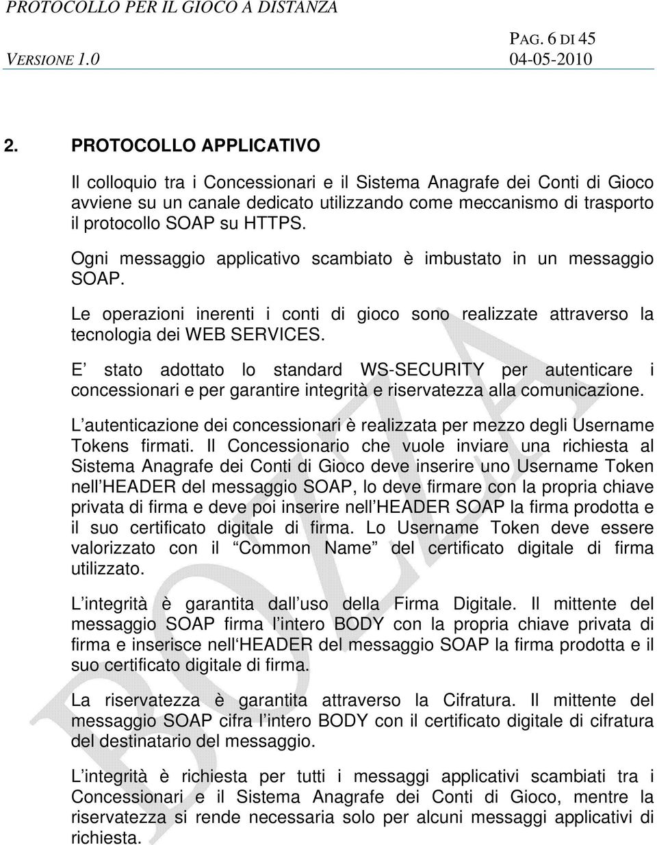 Ogni messaggio applicativo scambiato è imbustato in un messaggio SOAP. Le operazioni inerenti i conti di gioco sono realizzate attraverso la tecnologia dei WEB SERVICES.