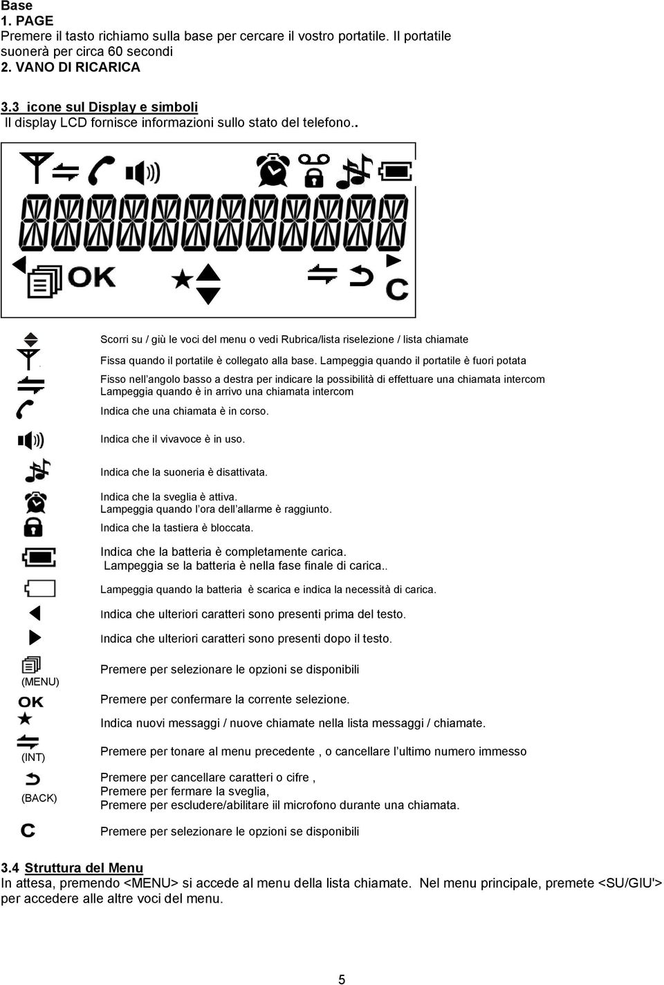 . Scorri su / giù le voci del menu o vedi Rubrica/lista riselezione / lista chiamate Fissa quando il portatile è collegato alla base.