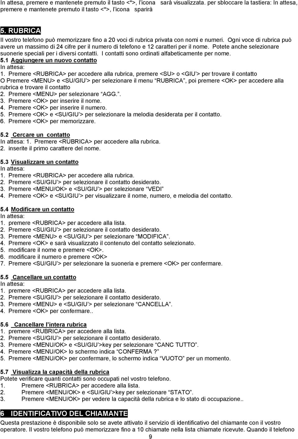 Ogni voce di rubrica può avere un massimo di 24 cifre per il numero di telefono e 12 caratteri per il nome. Potete anche selezionare suonerie speciali per i diversi contatti.