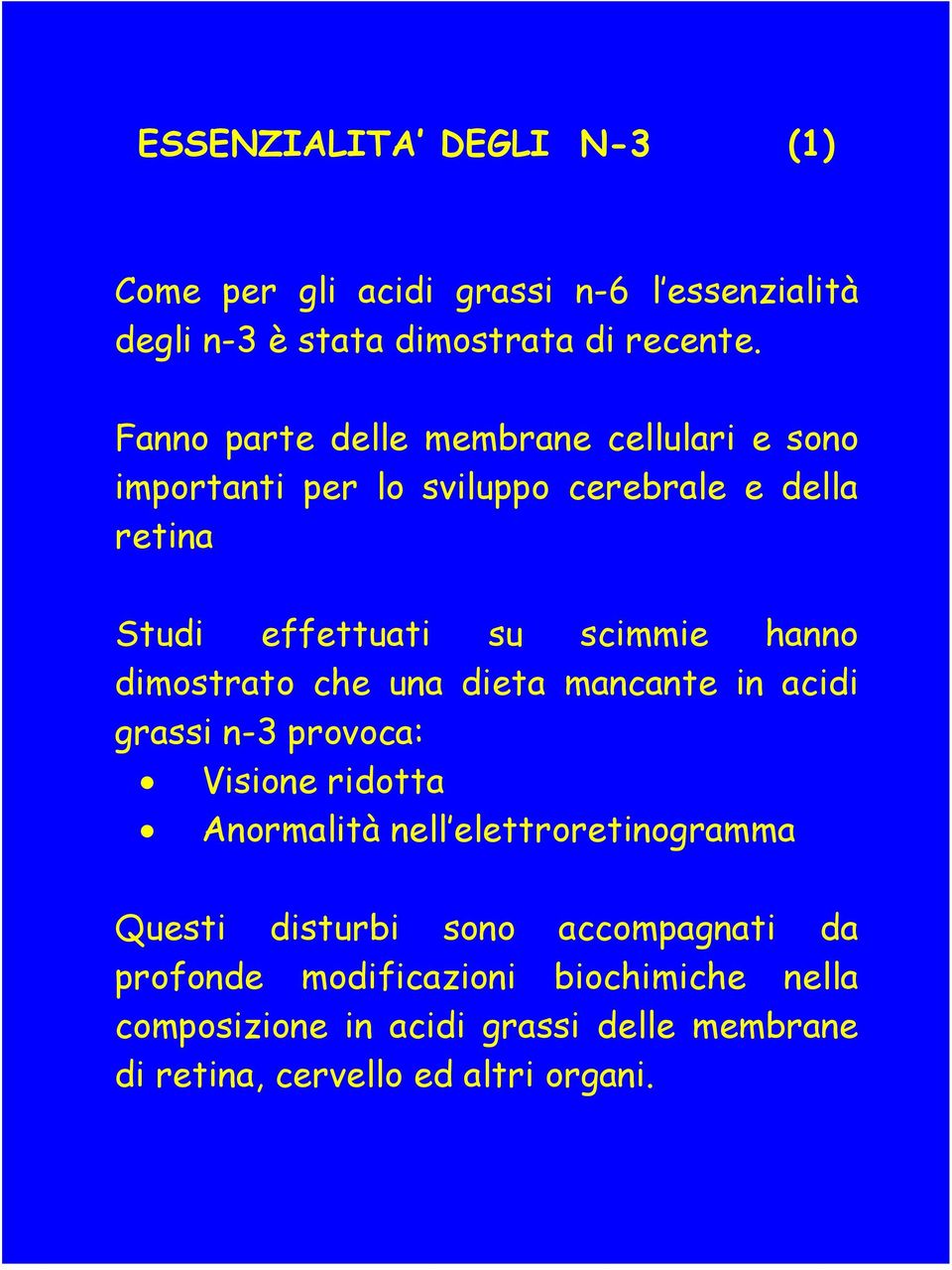hanno dimostrato che una dieta mancante in acidi grassi n-3 provoca: Visione ridotta Anormalità nell elettroretinogramma Questi