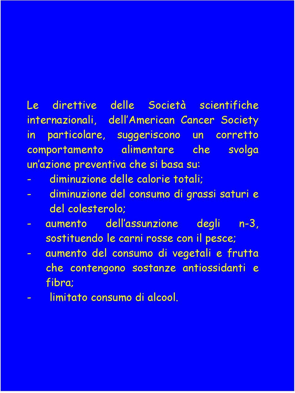 diminuzione del consumo di grassi saturi e del colesterolo; - aumento dell assunzione degli n-3, sostituendo le carni rosse