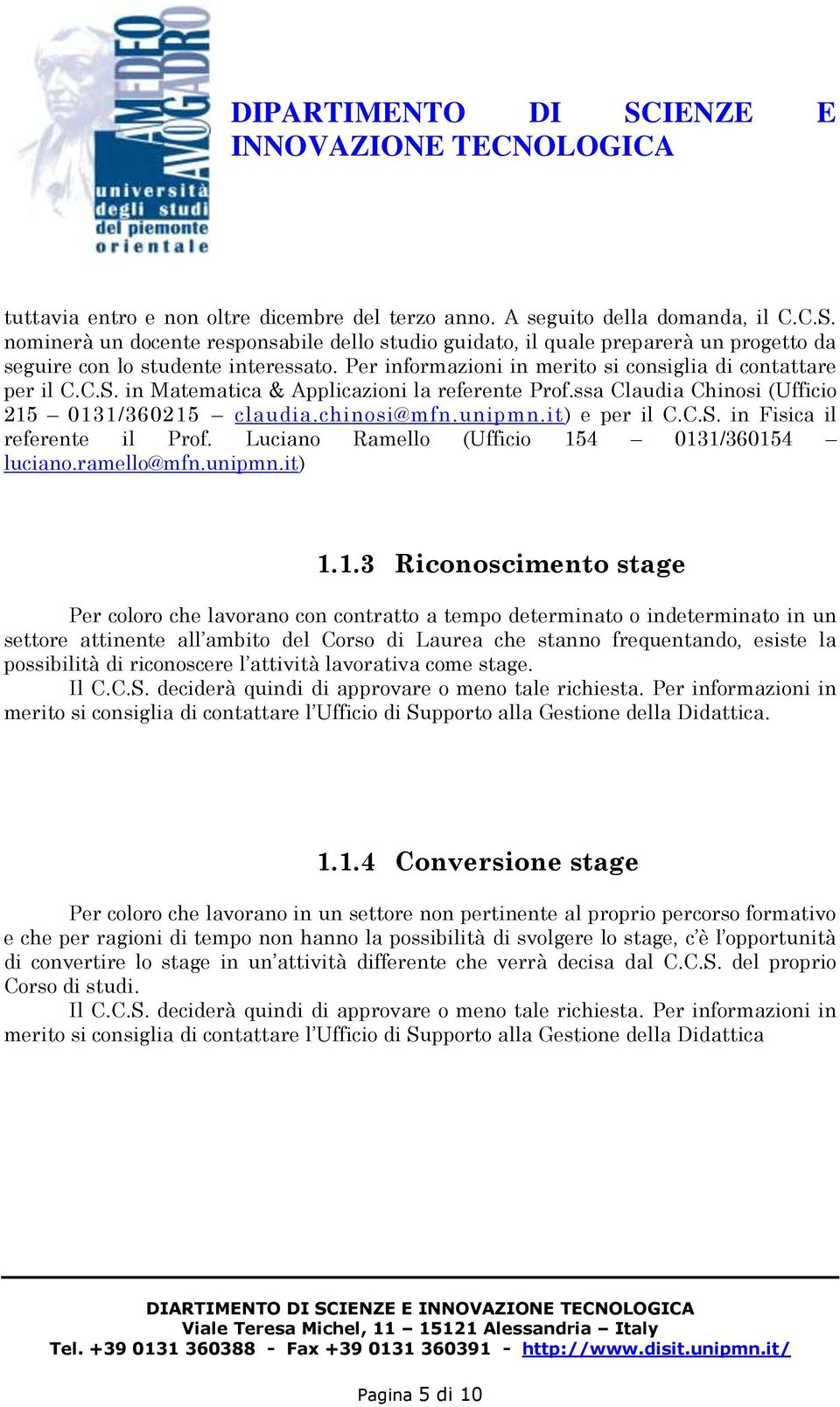 in Matematica & Applicazioni la referente Prof.ssa Claudia Chinosi (Ufficio 215 0131/360215 claudia.chinosi@mfn.unipmn.it) e per il C.C.S. in Fisica il referente il Prof.