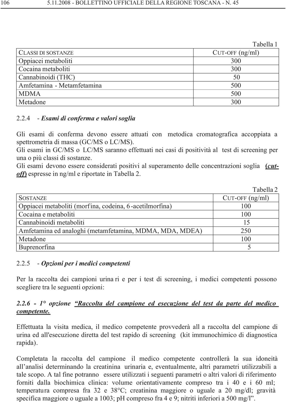 Gli esami devono essere considerati positivi al superamento delle concentrazioni soglia (cutoff) espresse in ng/ml e riportate in Tabella 2.