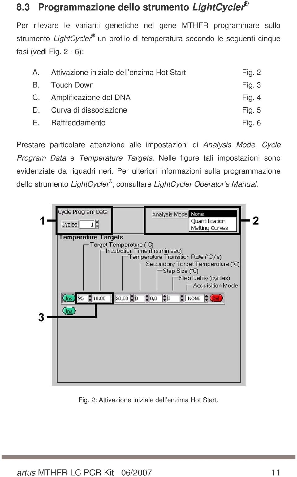 6 Prestare particolare attenzione alle impostazioni di Analysis Mode, Cycle Program Data e Temperature Targets. Nelle figure tali impostazioni sono evidenziate da riquadri neri.